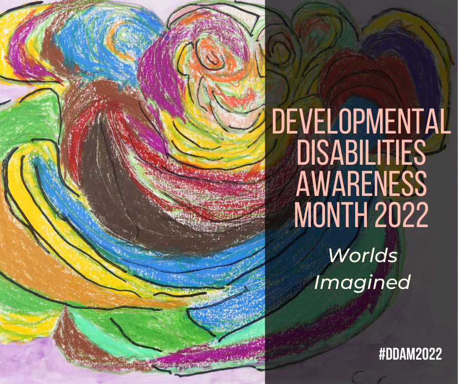 Developmental Disabilities Awareness Month 2022. Worlds Imagined. #DDAM2022