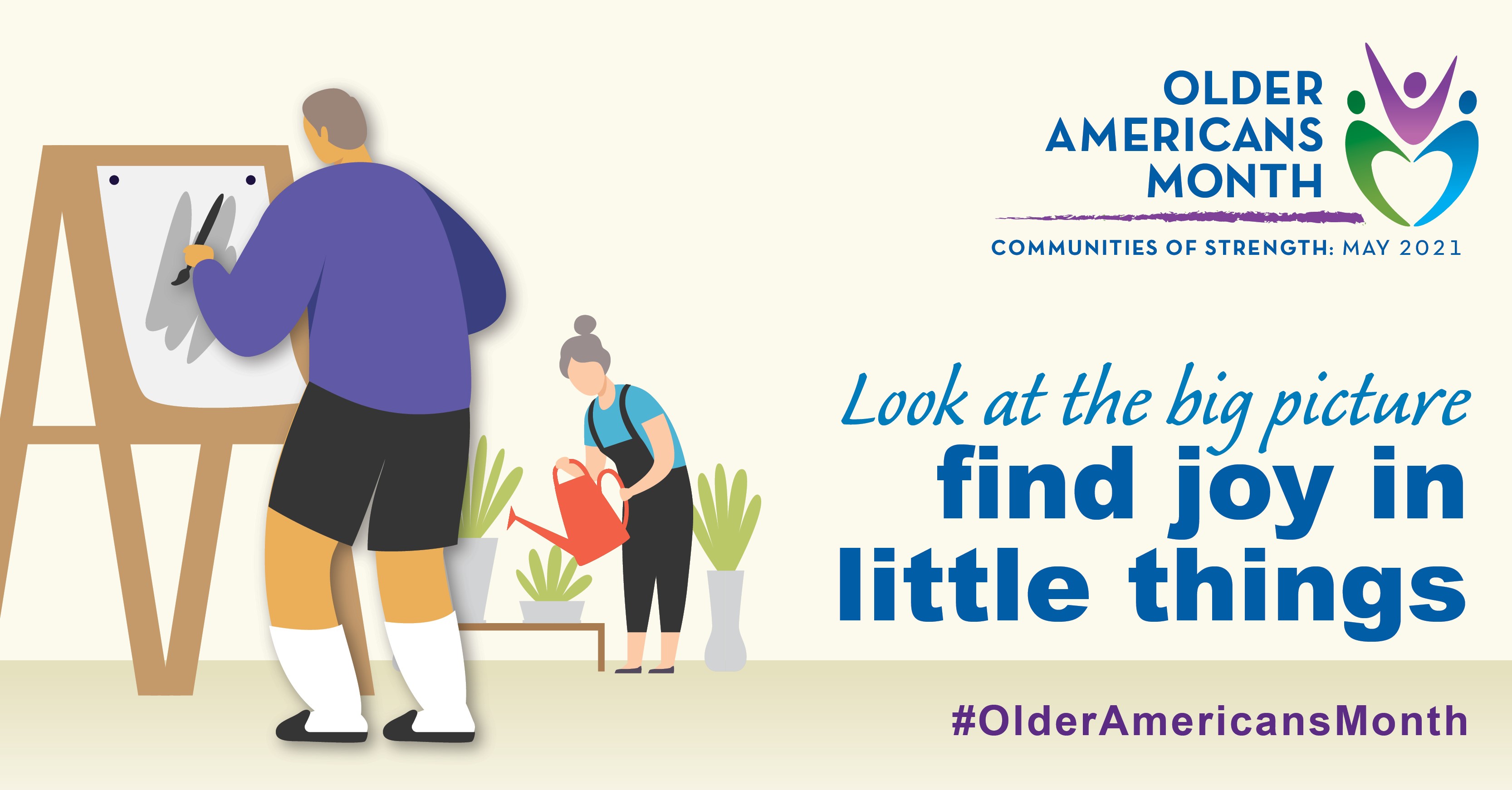 Social Media Graphic: Communities of Strength, Older Americans Month, May 2021. Look at the big picture, find joy in the little things. #OlderAmericansMonth