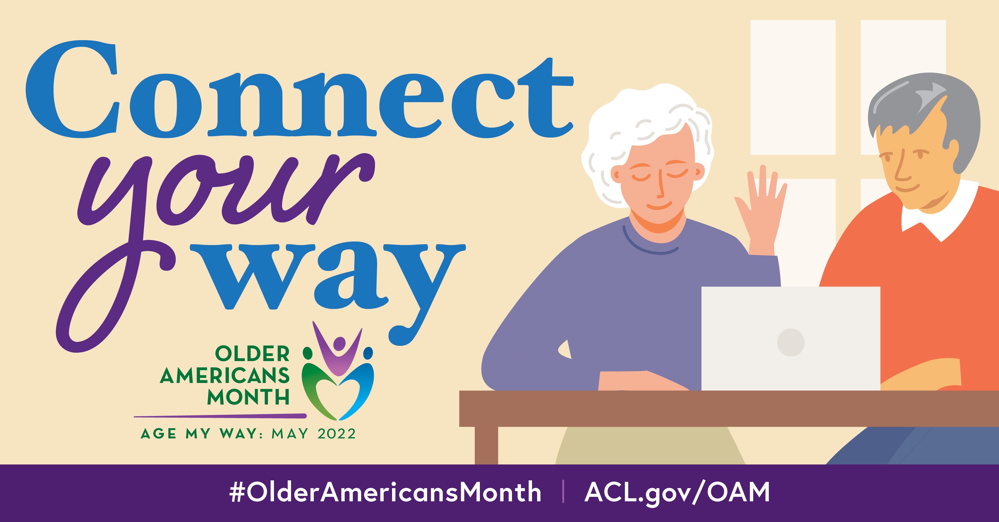 Connect Your Way. Older Americans Month, Age My Way: May 2022. #OlderAmericansMonth ACL.gov/OAM