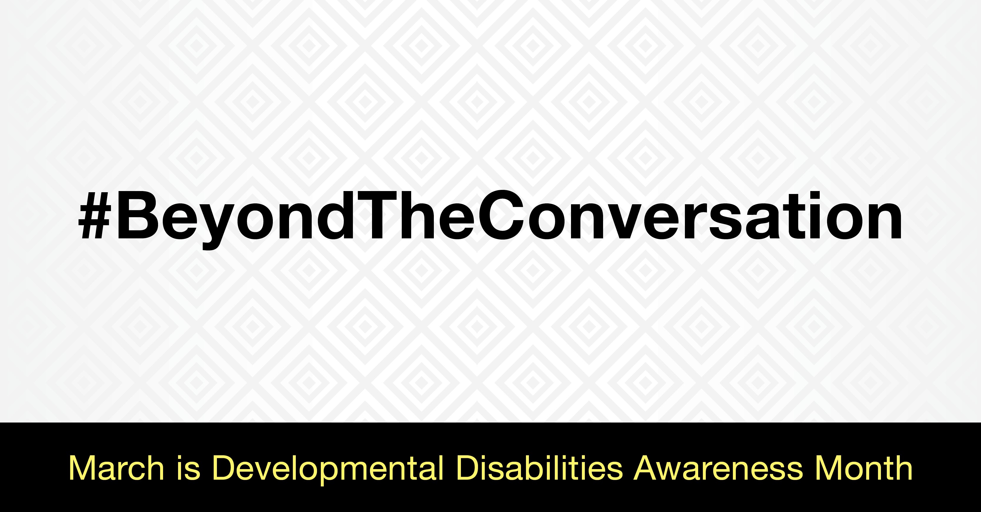 #BeyondTheConversation. March is Developmental Disabilities Awareness Month.