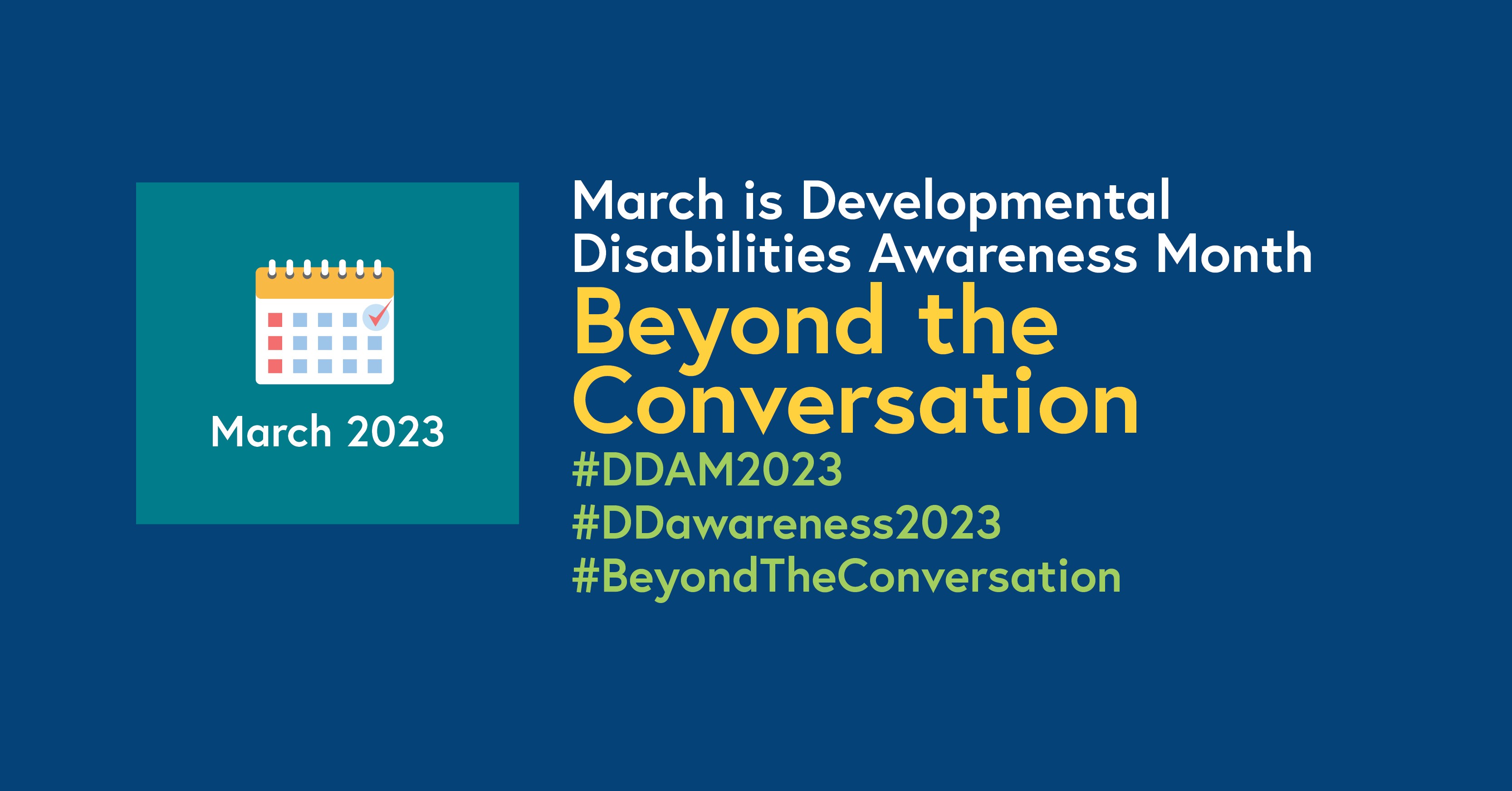 March is Developmental Disabilities Awareness Month. Beyond the conversation. #DDAM2023, #DDAwareness2023, #BeyondTheConversation