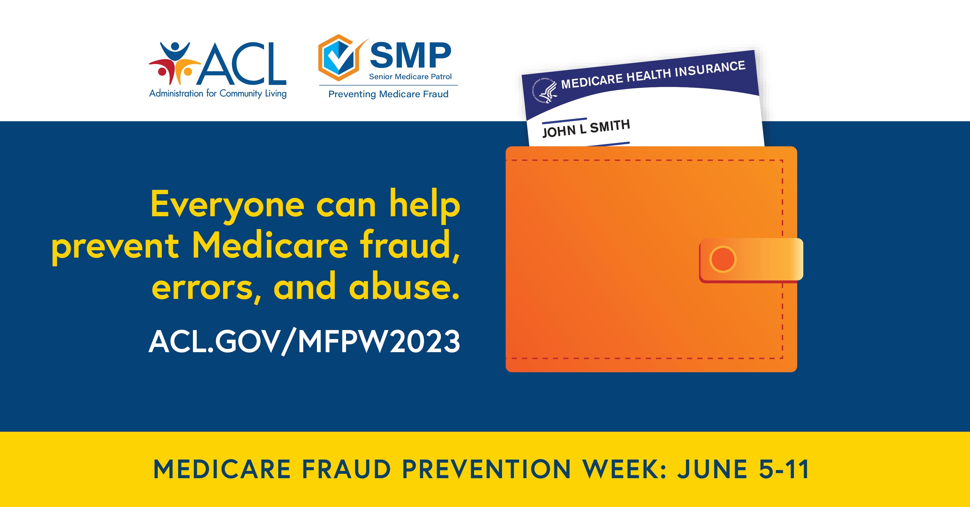 Everyone can help prevent Medicare fraud, errors, and abuse. ACL.gov/MFPW2023. Medicare Fraud Prevention Week: June 5-11. ACL, Administration for Community Living. SMP, Senior Medicare Patrol: Preventing Medicare Fraud.