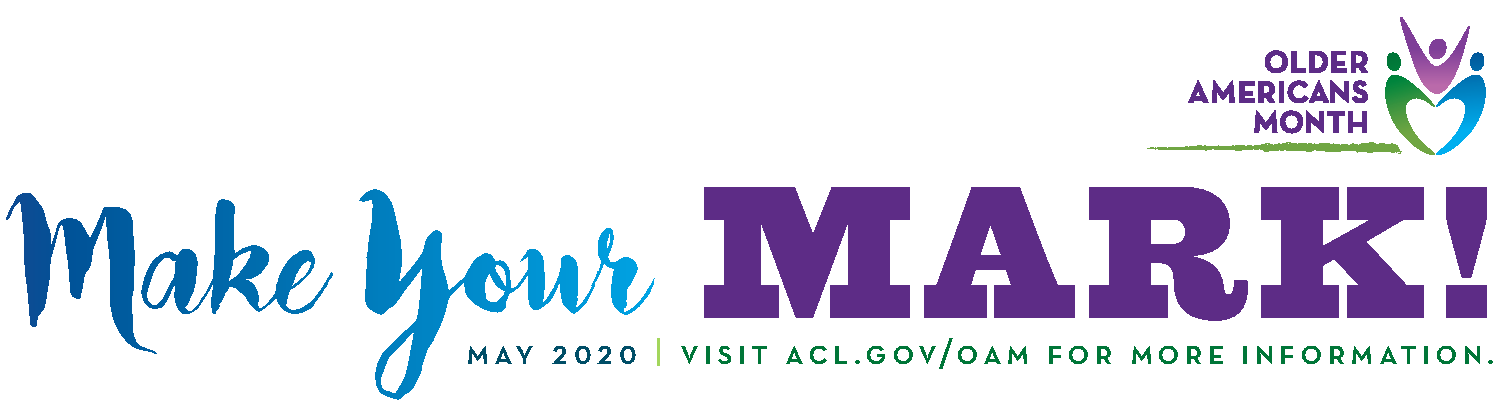 Make Your Mark: May 2020. Visit ACL.gov for more information.
