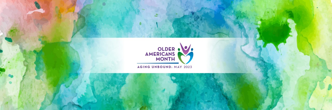 Older Americans Month, Aging Unbound: May 2023