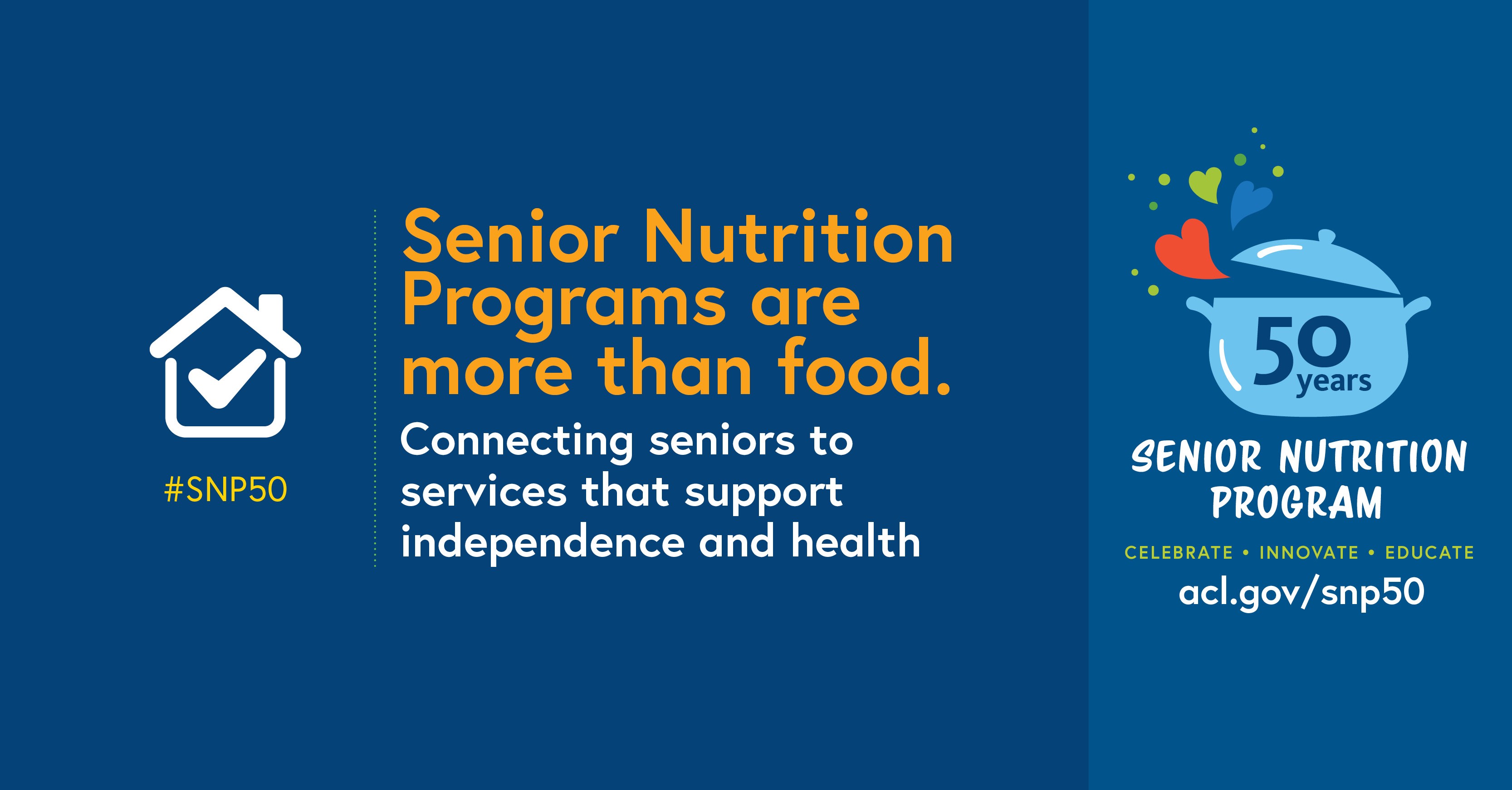 Social Graphic: Senior nutrition Programs are more than food. Connecting seniors to services that support independence and health. 50 years. Senior Nutrition Program. Celebrate. Innovate. Educate. acl.gov/snp50 #SNP50