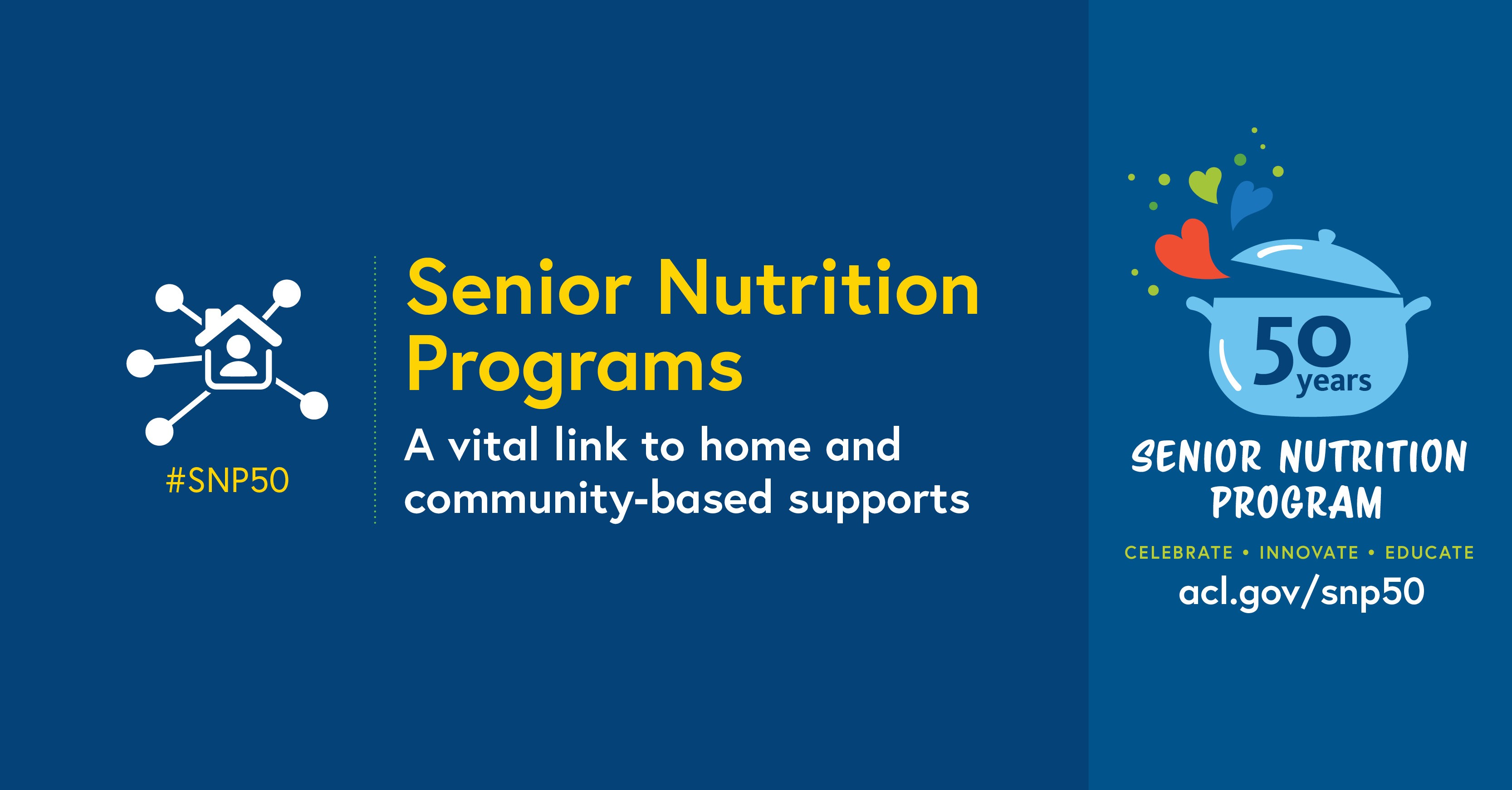 Social Media Graphic: Senior Nutrition Programs-a vital link to home and community-based supports. Senior Nutrition Program. Celebrate. Innovate. Educate. acl.gov/snp50 #snp50 