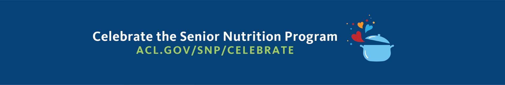 Celebrate the Senior Nutrition Program. ACL.gov/snp/celebrate